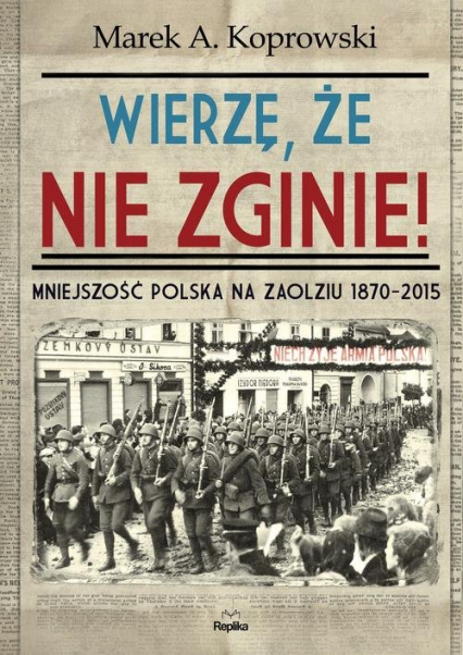 „Wierzę, że nie zginie! Mniejszość polska na Zaolziu 1870-2015” – M. A. Koprowski – recenzja