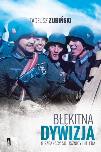„Błękitna dywizja. Hiszpańscy sojusznicy Hitlera” – T. Zubiński – recenzja