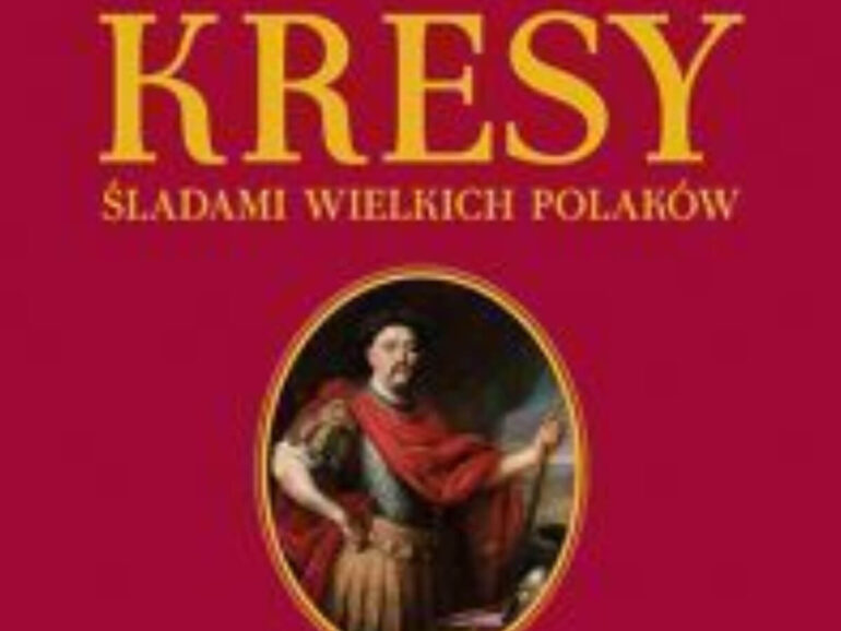 Kresy. Śladami wielkich Polaków