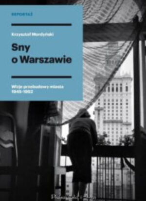 Sny o Warszawie. Wizje przebudowy miasta 1945-1952