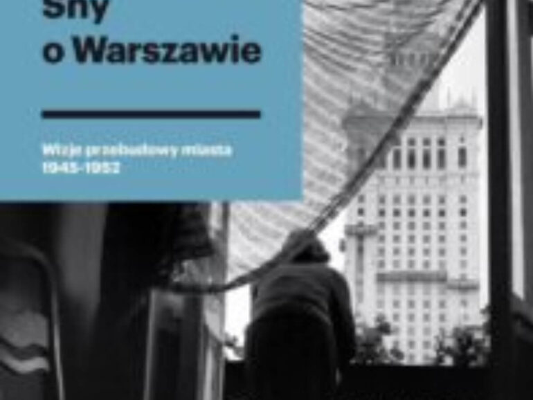 Sny o Warszawie. Wizje przebudowy miasta 1945-1952