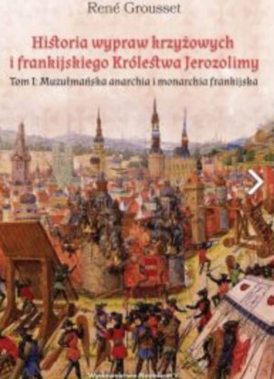 Historia wypraw krzyżowych i frankijskiego Królestwa Jerozolimy. Tom I