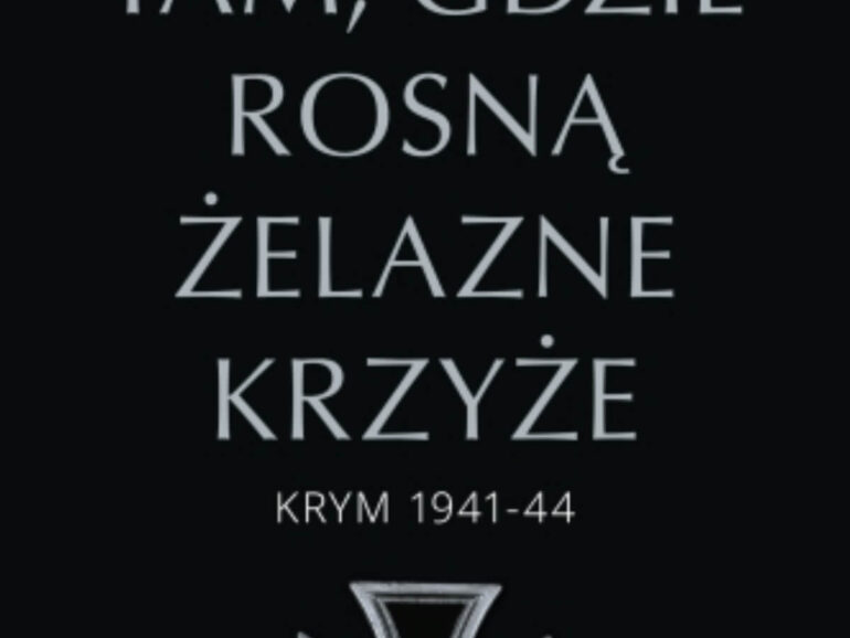 Tam, gdzie rosną Żelazne Krzyże. Krym 1941-1944